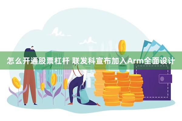 怎么开通股票杠杆 联发科宣布加入Arm全面设计