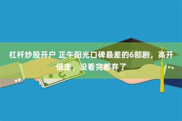 杠杆炒股开户 正午阳光口碑最差的6部剧，高开低走，没看完都弃了