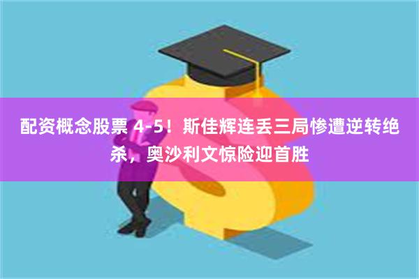 配资概念股票 4-5！斯佳辉连丢三局惨遭逆转绝杀，奥沙利文惊险迎首胜