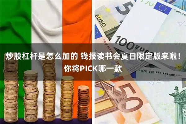 炒股杠杆是怎么加的 钱报读书会夏日限定版来啦！你将PICK哪一款