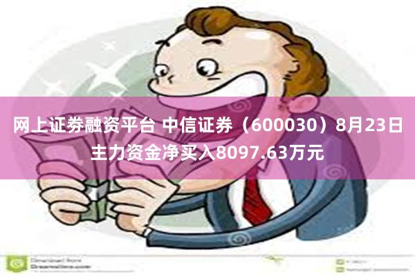 网上证劵融资平台 中信证券（600030）8月23日主力资金净买入8097.63万元